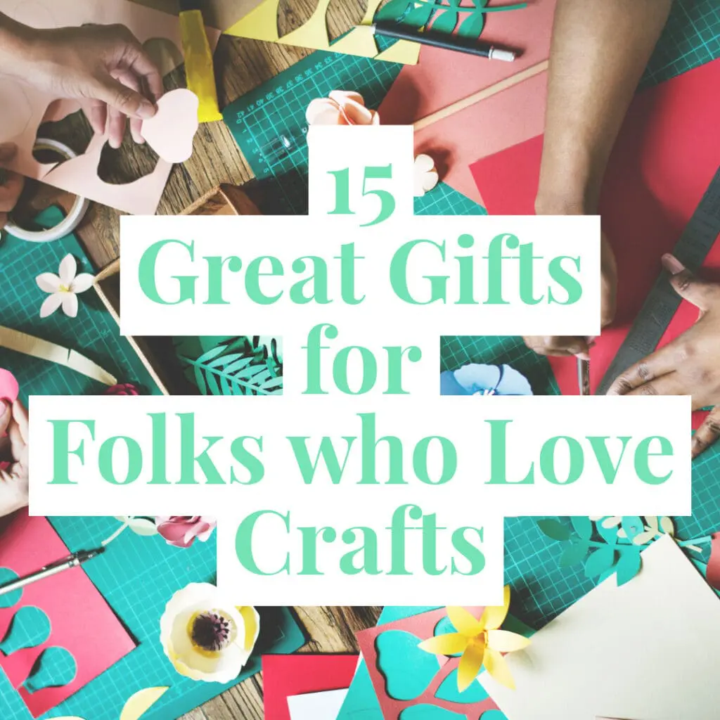 15 Great Gifts for Folks who Love Crafts